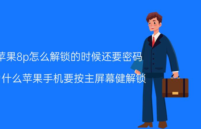 苹果8p怎么解锁的时候还要密码 为什么苹果手机要按主屏幕健解锁？